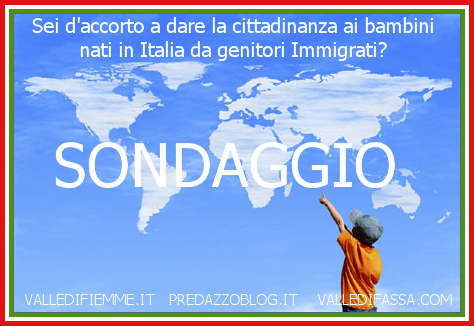 sondaggio cittadinanza italiana bambini immigrati predazzo blog Sei daccorto a dare la cittadinanza ai bambini nati in Italia da genitori Immigrati? Sondaggio.