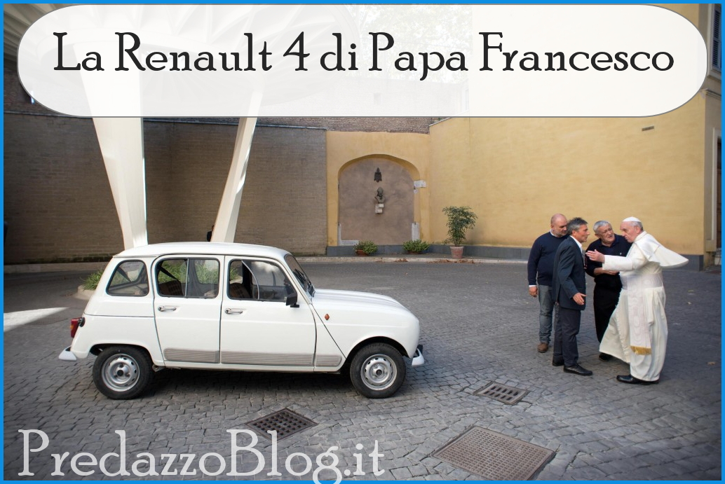 la renault 4 di papa francesco predazzo blog Predazzo, avvisi della Parrocchia + La Renault 4 di Papa Francesco
